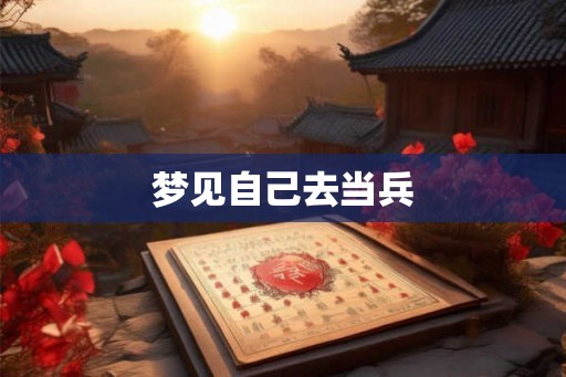 梦见自己去当兵 梦见自己去当兵