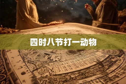 四时八节打一动物