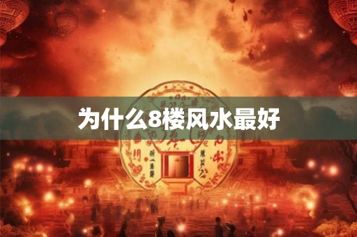 为什么8楼风水最好