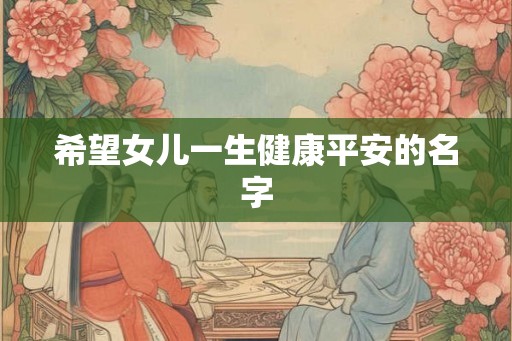 希望女儿一生健康平安的名字