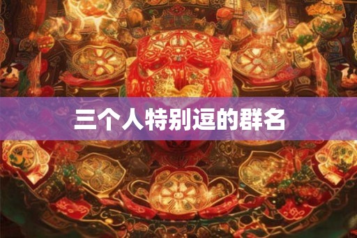 三个人特别逗的群名