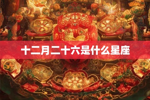十二月二十六是什么星座