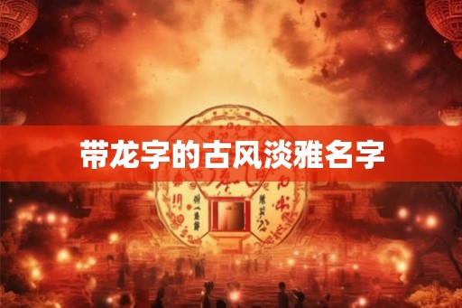 带龙字的古风淡雅名字