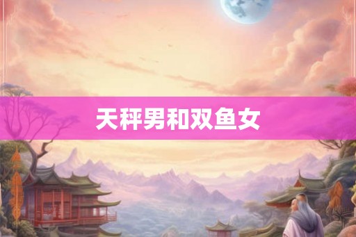 天秤男和双鱼女