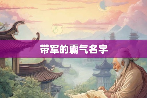 带军的霸气名字