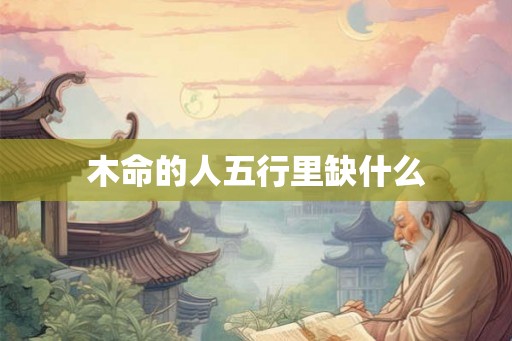 木命的人五行里缺什么