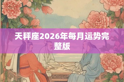 天秤座2026年每月运势完整版