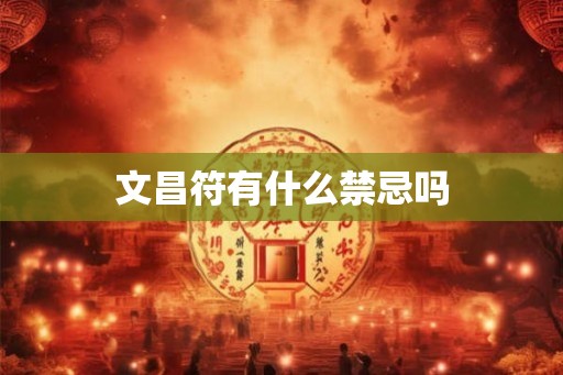 文昌符有什么禁忌吗 文昌符有什么禁忌吗