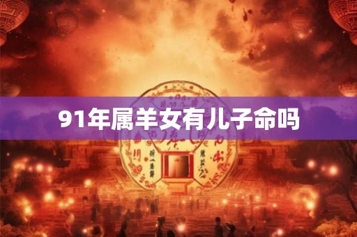 91年属羊女有儿子命吗