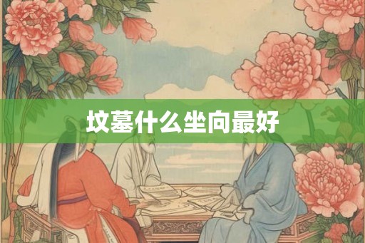 坟墓什么坐向最好