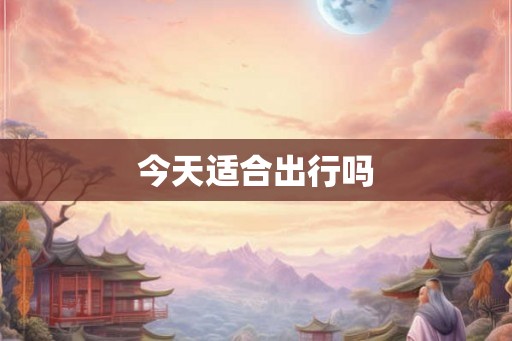今天适合出行吗