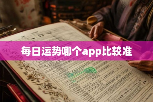 每日运势哪个app比较准 每日运势哪个app比较准