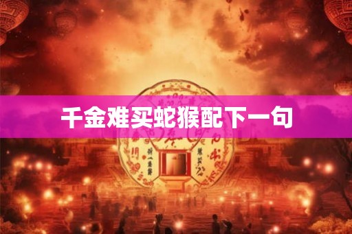 千金难买蛇猴配下一句