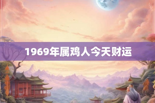 1969年属鸡人今天财运