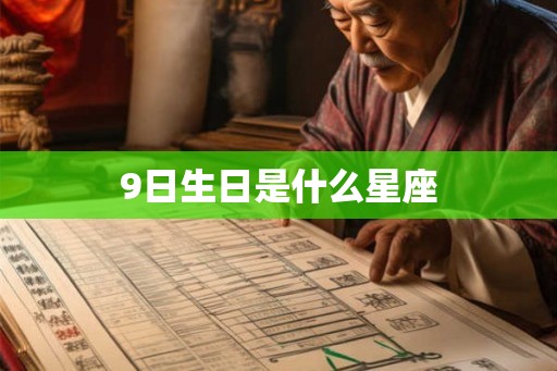 9日生日是什么星座 9日生日是什么星座