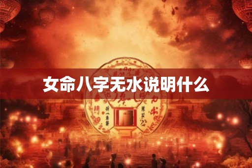 女命八字无水说明什么