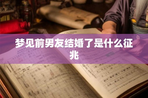 梦见前男友结婚了是什么征兆