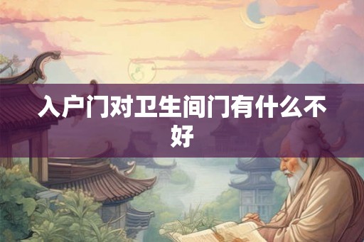 入户门对卫生间门有什么不好