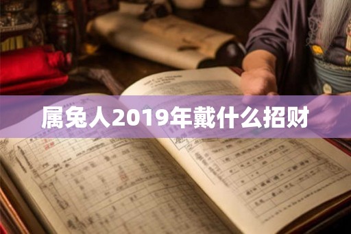属兔人2019年戴什么招财 属兔人2019年戴什么招财
