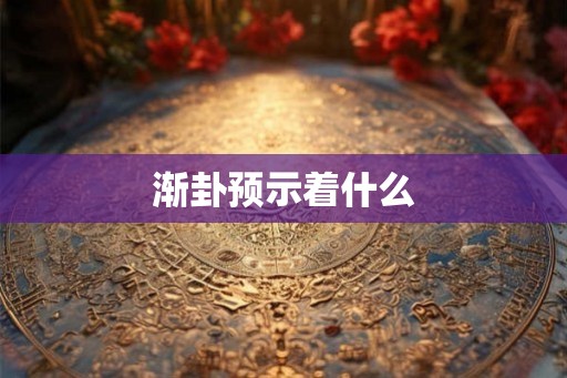 渐卦预示着什么
