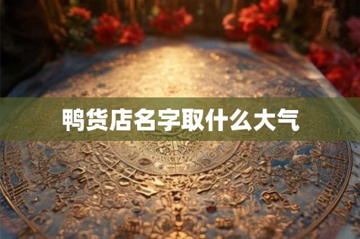 鸭货店名字取什么大气