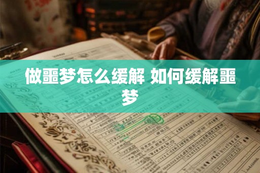 做噩梦怎么缓解 如何缓解噩梦