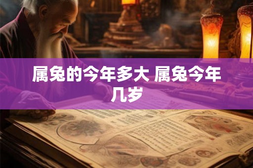 属兔的今年多大 属兔今年几岁