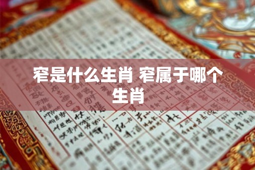 窄是什么生肖 窄属于哪个生肖