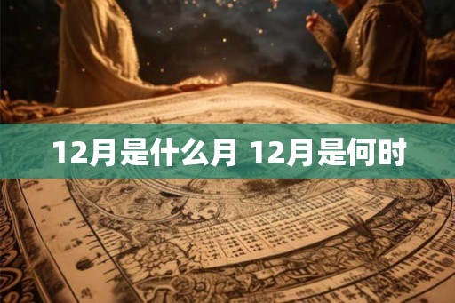 12月是什么月 12月是何时