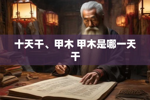 十天干、甲木 甲木是哪一天干