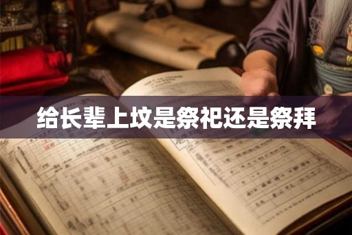 给长辈上坟是祭祀还是祭拜
