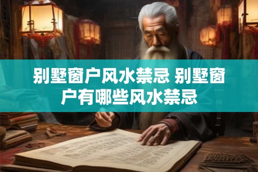 别墅窗户风水禁忌 别墅窗户有哪些风水禁忌