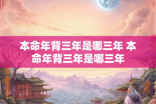 本命年背三年是哪三年 本命年背三年是哪三年