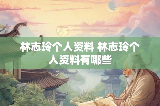林志玲个人资料 林志玲个人资料有哪些