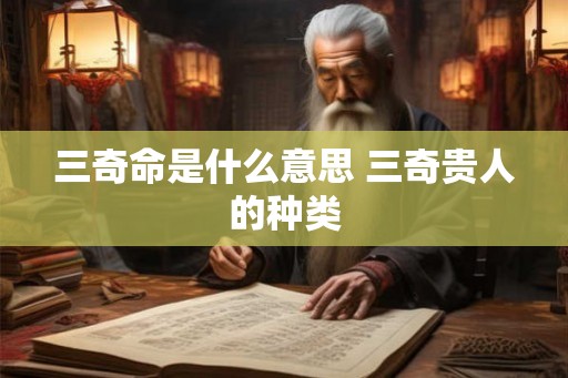 三奇命是什么意思 三奇贵人的种类