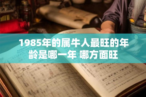 1985年的属牛人最旺的年龄是哪一年 哪方面旺