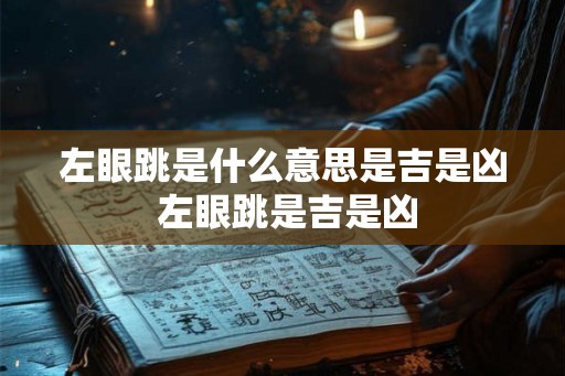 左眼跳是什么意思是吉是凶 左眼跳是吉是凶