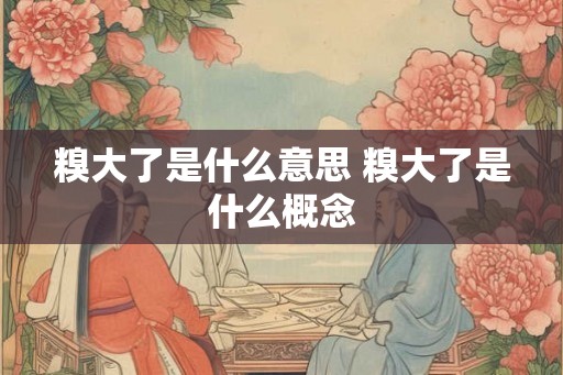 糗大了是什么意思 糗大了是什么概念
