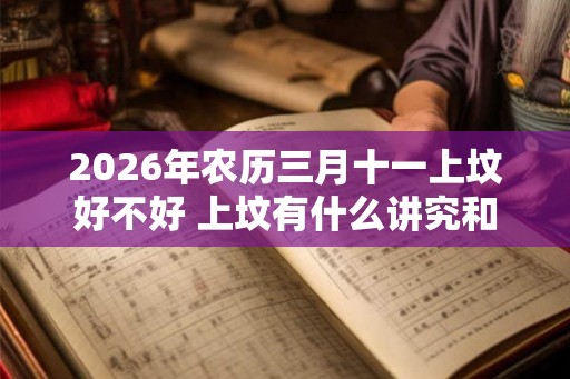 2026年农历三月十一上坟好不好 上坟有什么讲究和忌讳