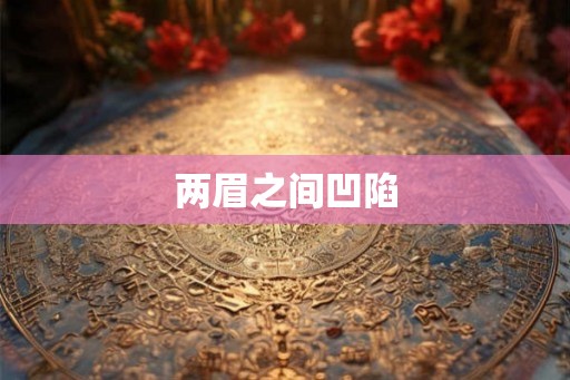 两眉之间凹陷 两眉之间凹陷