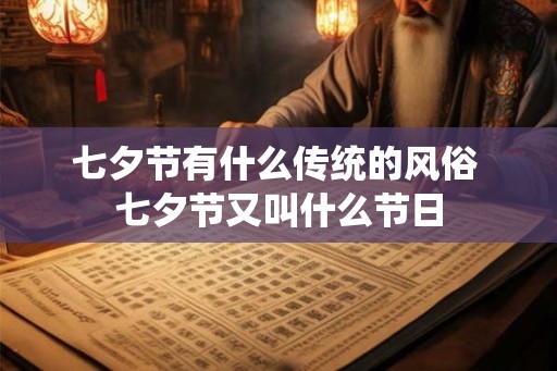 七夕节有什么传统的风俗 七夕节又叫什么节日