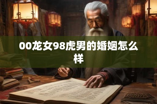 00龙女98虎男的婚姻怎么样