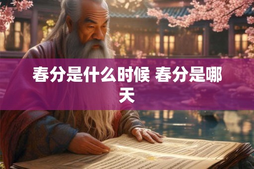 春分是什么时候 春分是哪天 春分是什么时候 春分是哪天