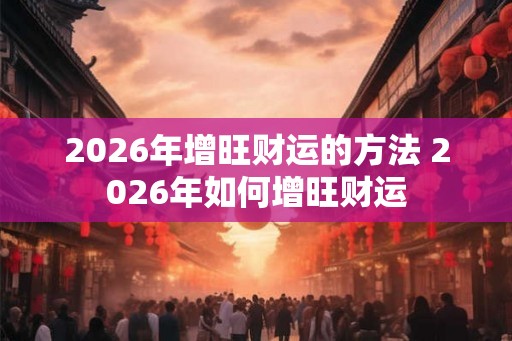 2026年增旺财运的方法 2026年如何增旺财运