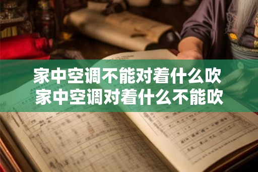 家中空调不能对着什么吹 家中空调对着什么不能吹