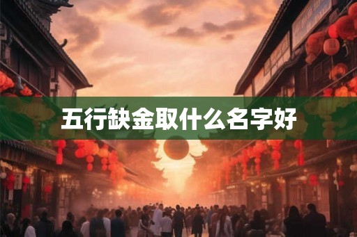 五行缺金取什么名字好