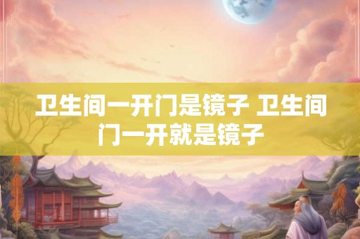 卫生间一开门是镜子 卫生间门一开就是镜子