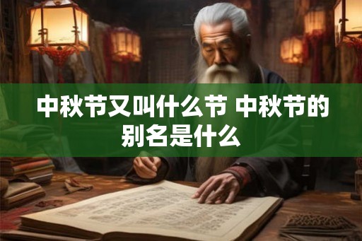 中秋节又叫什么节 中秋节的别名是什么 中秋节又叫什么节 中秋节的别名是什么