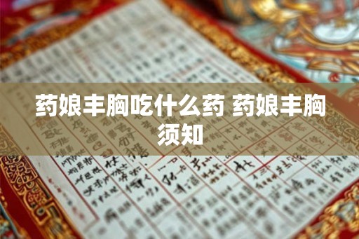 药娘丰胸吃什么药 药娘丰胸须知