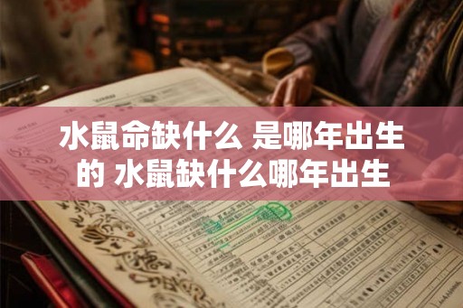 水鼠命缺什么 是哪年出生的 水鼠缺什么哪年出生